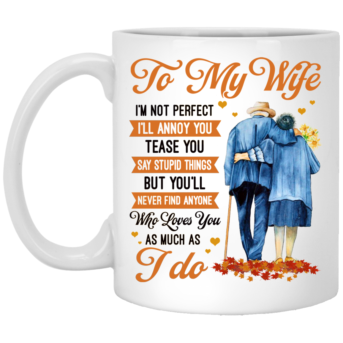 To My Wife I'm Not Perfect I'll Annoy You Tease You Say Stupid Things Ceramic Coffee Mug - Beer Stein, White, 11 oz. White Mug