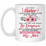 Walk Through Fire For You Sister Ceramic Coffee Mug - Beer Stein -Water Bottle - Best Sister Ever Mug, White, 11 oz. White Mug Walk Through Fire For You Sister Ceramic Coffee Mug - Beer Stein -Water Bottle - Best Sister Ever Mug, White, 11 oz. White Mug