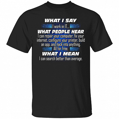 What I Say I Work In IT T-Shirt - Funny Programer Shirt, Black, Unisex T-Shirt