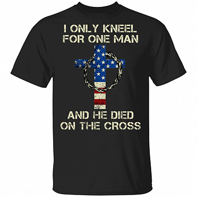 I Only Kneel For One Man And He Died On The Cross T-Shirt - American Flag Jesus Cross Shirt, Black, Unisex T-Shirt