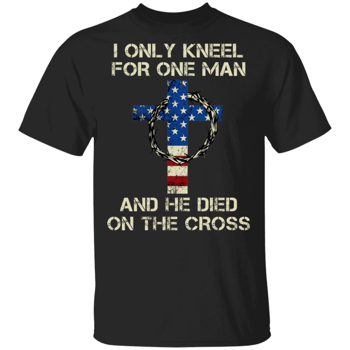 I Only Kneel For One Man And He Died On The Cross T-Shirt - American Flag Jesus Cross Shirt, Black, Unisex T-Shirt I Only Kneel For One Man And He Died On The Cross T-Shirt - American Flag Jesus Cross Shirt, Black, Unisex T-Shirt