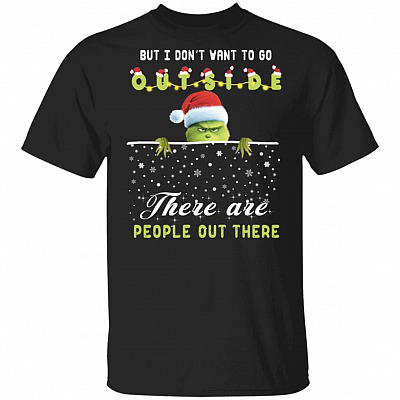 I Don't Want To Go Outside There Are People Out There T-shirt - Funny Antisocial Grinch Christmas Shirt, Black, Unisex T-Shirt