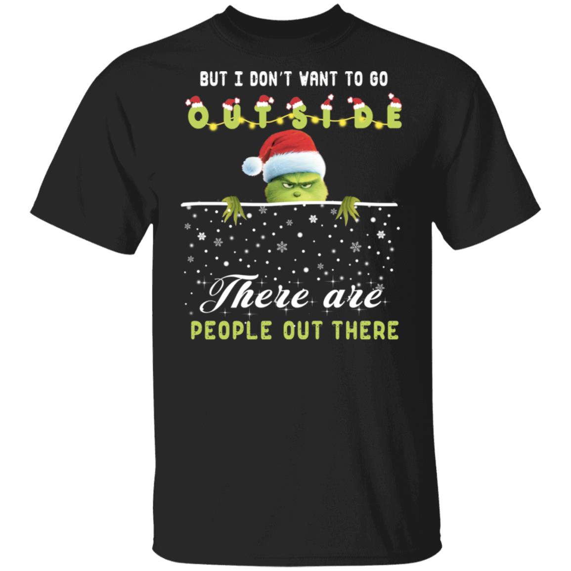 I Don't Want To Go Outside There Are People Out There T-shirt - Funny Antisocial Grinch Christmas Shirt, Black, Unisex T-Shirt