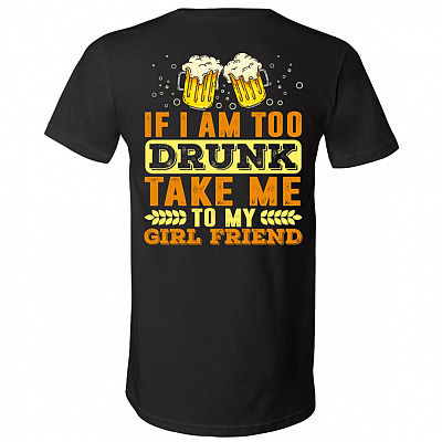 If I Am Too Drunk Take Me To My Girl Friend Wine Beer Plain Front - Print On Back T-Shirt - V-Neck, Black, V-Neck T-Shirt
