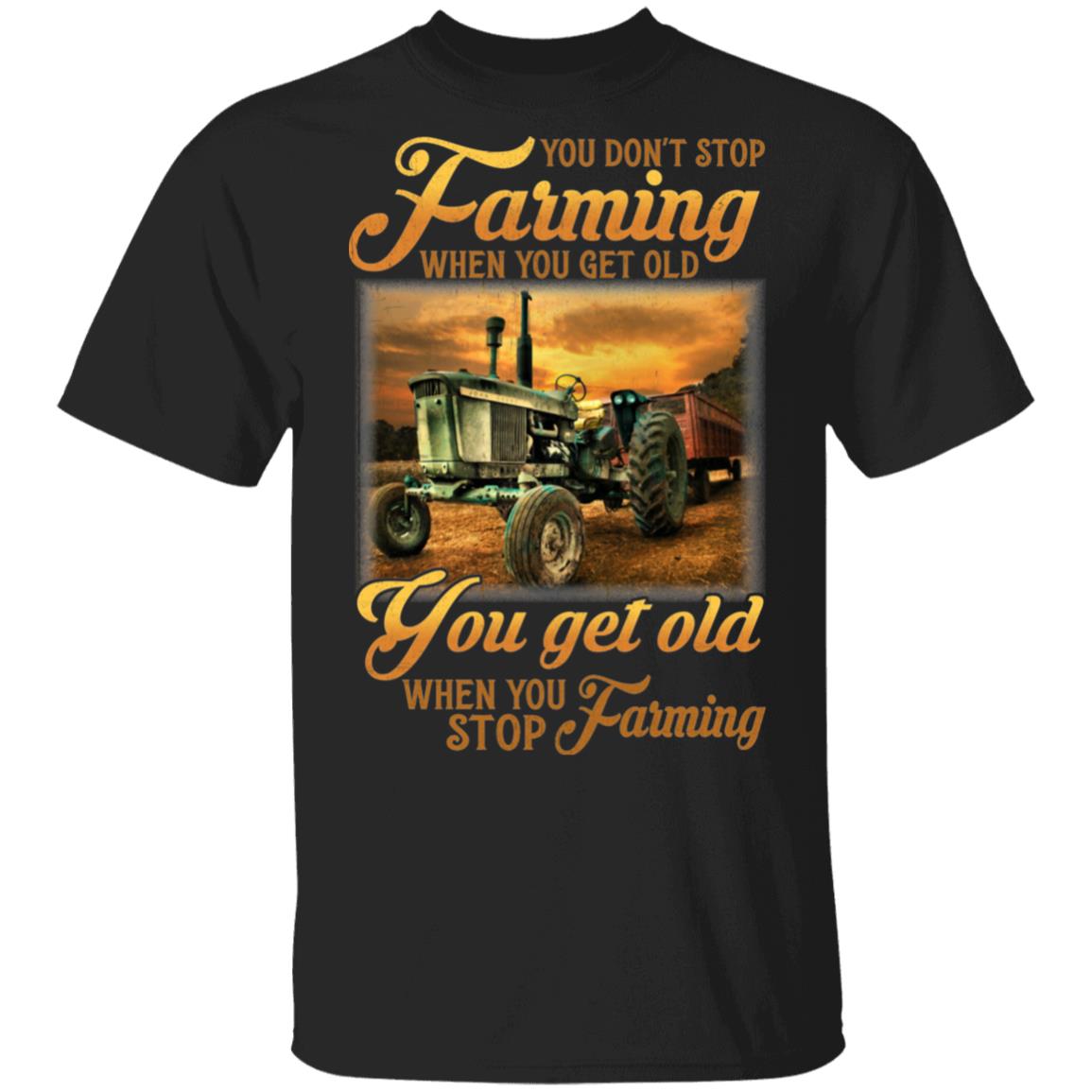 You Don't Stop Farming When You Get Old T-Shirt - You Get Old When You Stop Farming Vintage Tractor Shirt, Black, Unisex T-Shirt You Don't Stop Farming When You Get Old T-Shirt - You Get Old When You Stop Farming Vintage Tractor Shirt, Black, Unisex T-Shirt