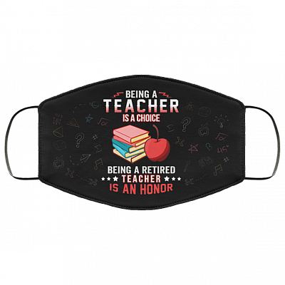 Being A Teacher Is A Choice Being A Retired Teacher Is An Honor Washable Reusable Custom - Printed Cloth Face Mask Cover, Black, Cloth Face Cover – Medium/Large