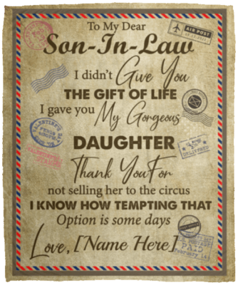 Personalized To My Dear Son In Law I Didn't Give You The Gift Of Life Letter Fleece Blanket – Mink Sherpa Blanket, White, Cozy Plush Fleece Blanket - 50x60