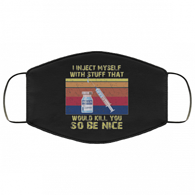I Inject Myself with Stuff That Would Kill You So Be Nice Washable Reusable Custom Printed Cloth Face Mask Cover, Black, Cloth Face Cover – Medium/Large