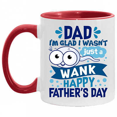 Dad I'm Glad I Wasn't Just a Wank Happy Father's Day Funny Sperm Accent Mug, White/Red, 11 oz. Accent Mug