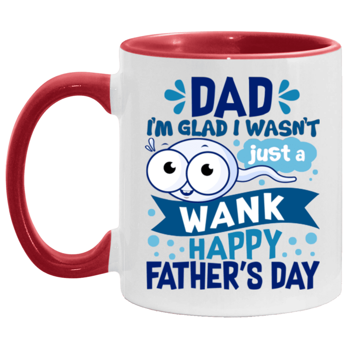 Dad I'm Glad I Wasn't Just a Wank Happy Father's Day Funny Sperm Accent Mug, White/Red, 11 oz. Accent Mug