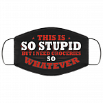 This Is So Stupid But I Need Groceries So Whatever Washable Reusable Custom Printed Cloth Face Mask Cover, Black, Cloth Face Cover – Medium/Large