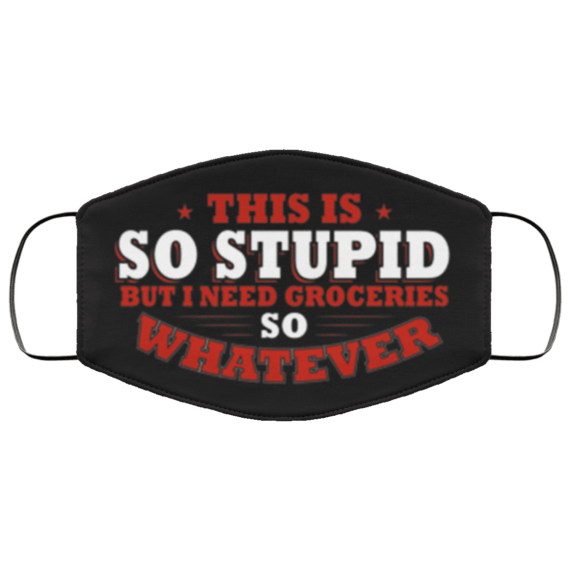 This Is So Stupid But I Need Groceries So Whatever Washable Reusable Custom Printed Cloth Face Mask Cover, Black, Cloth Face Cover – Medium/Large