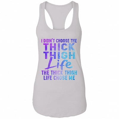I Didn't Choose The Thick Thigh Life The Thick Thigh Life Chose Me Tank Top - Racerback Tank, White, Ladies Racerback Tank