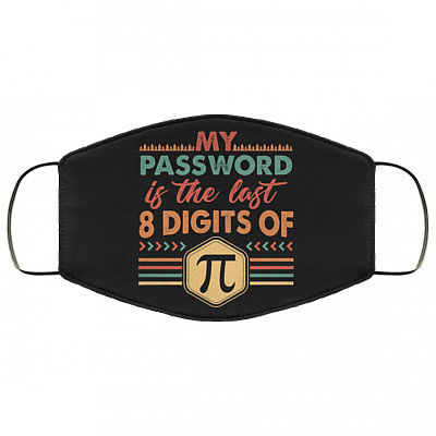 My Password Is The Last 8 Digits Of Pi Washable Reusable Custom - Printed Cloth Face Mask Cover - Pi Day Gifts, Black, Cloth Face Cover – Medium/Large