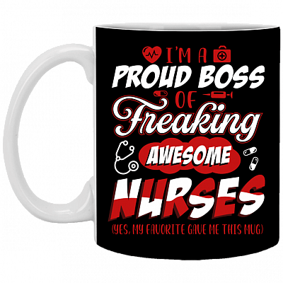 I'm A Proud Boss Of Freaking Awesome Nurses Yes My Favorite Gave Me This Mug Ceramic Coffee Mug - Beer Stein, Black, 11 oz. White Mug
