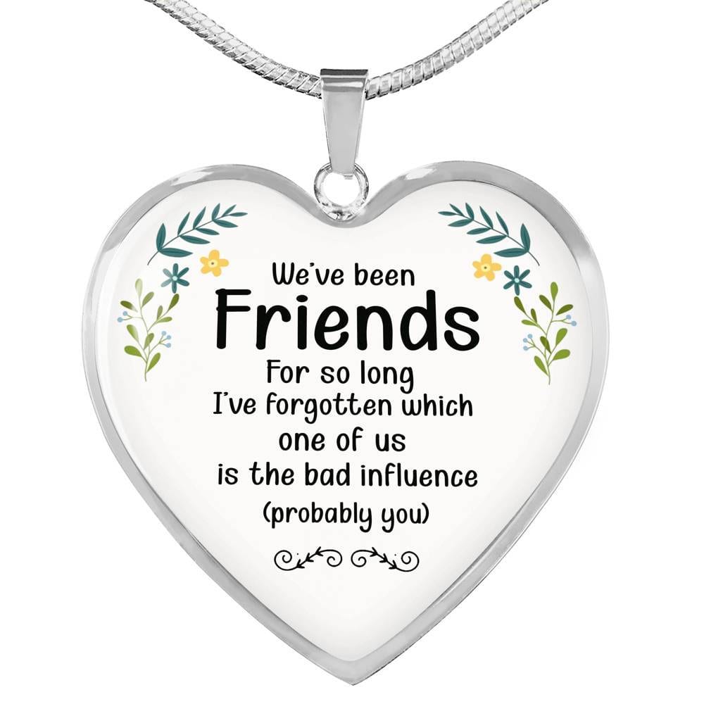 We've Been Friends For So Long I've Forgotten Which One Of Us Is The Bad Influence Probably You Luxury Heart Pendant Necklace - Heart Luxury Necklace (Silver)