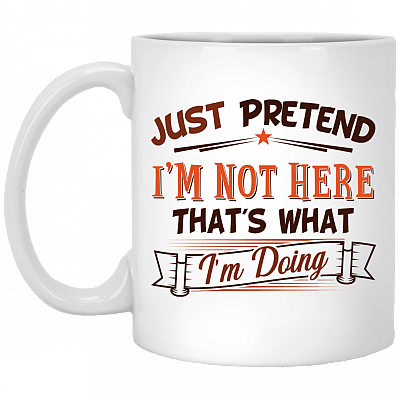 Just Pretend I'm Not Here That's What I'm Doing Ceramic Coffee Mug - Beer Stein - Water Bottle - Color Changing Mug, White, 11 oz. White Mug