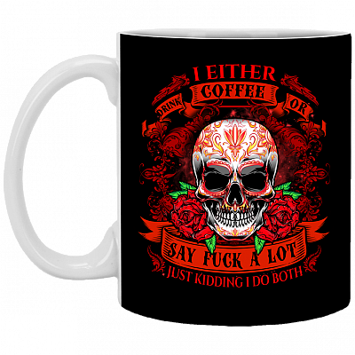 I Either Drink Coffee Or I Say Fuck A Lot Ceramic Coffee Mug - Beer Stein -Water Bottle - Funny Coffee Mug, Black, 11 oz. White Mug