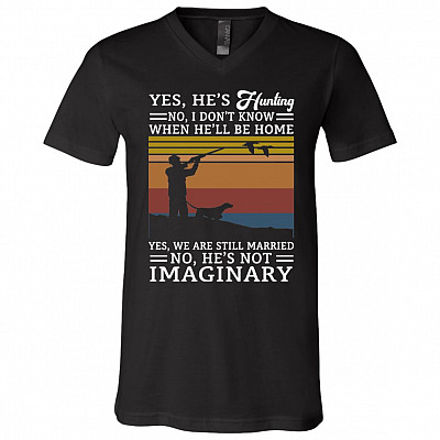 Yes He's Hunting I Don't Know When He'll Be Home We Still Married He's Not Imaginary T-Shirt - V-Neck Shirt, Black, V-Neck T-Shirt
