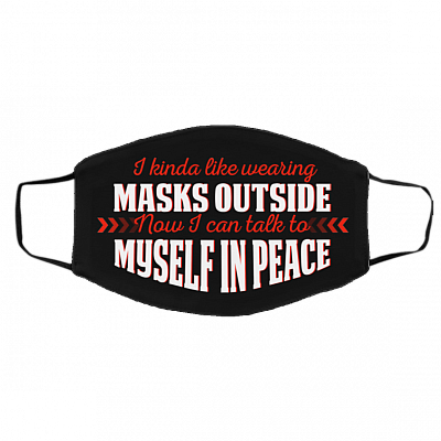 I Kinda Like Wearing Masks Outside Now I Can Talk To Myself In Peace Washable Reusable Printed Cloth Face Mask, Black, Cloth Face Cover – Medium/Large