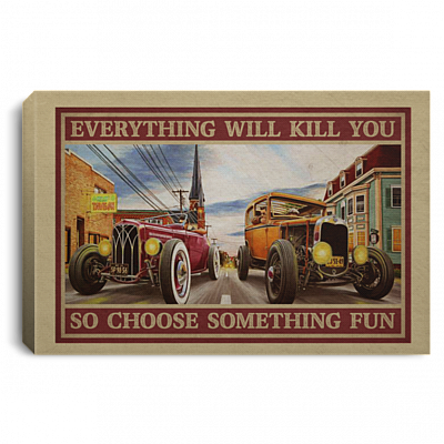 Hot Rod Cars Everything Will Kill You So Choose Something Fun Wrapped Framed Canvas Prints - Unframed Poster, White, 0.75'' Framed Canvas