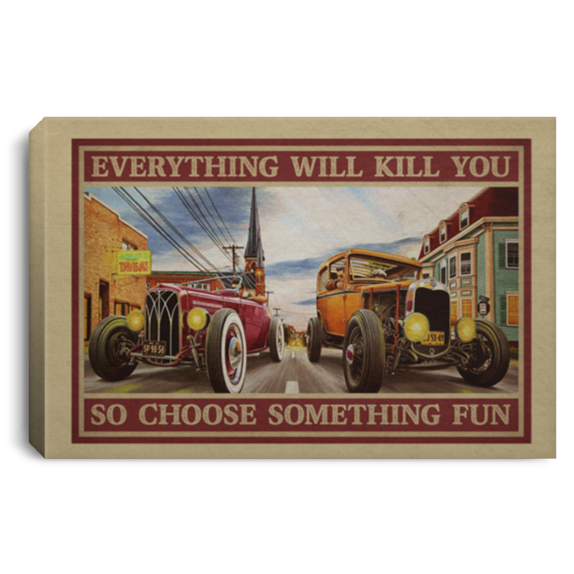 Hot Rod Cars Everything Will Kill You So Choose Something Fun Wrapped Framed Canvas Prints - Unframed Poster, White, 0.75'' Framed Canvas