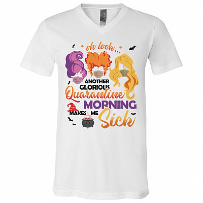 Oh Look Another Glorious Quarantine Morning Make Me Sick Sanderson Sisters Hocus Pocus T-Shirt - V Neck, White, V-Neck T-Shirt