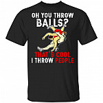 Oh You Throw Balls Thats Cool T-Shirt - Funny Wrestling Shirt, Black, Unisex T-Shirt