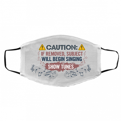 Caution If Removed Subject Will Begin Singing Show Tunes Washable Reusable Custom - Printed Cloth Face Mask Cover, White, Cloth Face Cover – Medium/Large