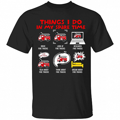 Things I Do In My Spare Time Drive Fire Trucks Look At Fire Trucks T-Shirt - Funny Firefighter Gifts, Black, Unisex T-Shirt