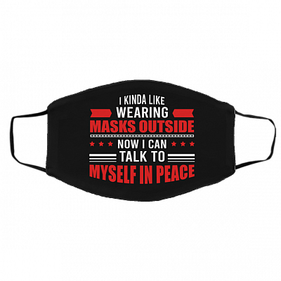 I Like Wearing Masks Outside I Can Talk to My Self Washable Reusable Custom - Printed Cloth Face Mask, White, Cloth Face Cover – Medium/Large