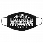 I Kinda Like Wearing Masks Outside Now I Can Talk To Myself In Peace Printed Cloth Face Mask Cover, Black, Cloth Face Cover – Medium/Large