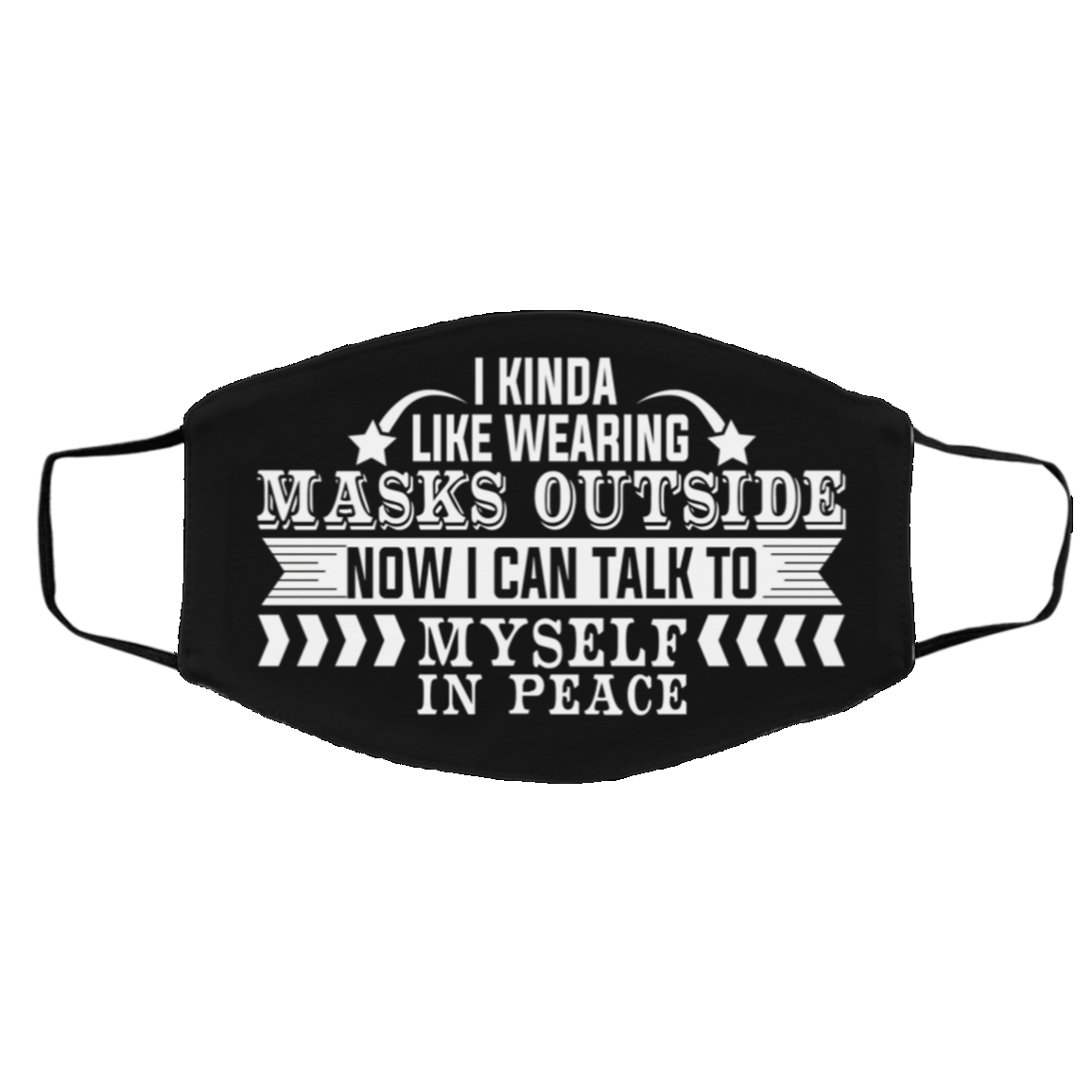 I Kinda Like Wearing Masks Outside Now I Can Talk To Myself In Peace Printed Cloth Face Mask Cover, Black, Cloth Face Cover – Medium/Large