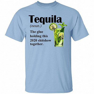 Tequila The Glue Holding this 2020 Shitshow Together T-Shirt - Funny Tequila Shirt - Sarcasm Drinking Shirt, Light Blue, Unisex T-Shirt