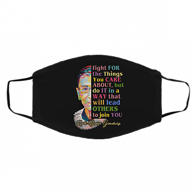 Ruth Bader Ginsburg Fight for The Things You Care About But Do It In A Way That Will Lead Others To Join You Face Mask, Black, Cloth Face Cover – Medium/Large