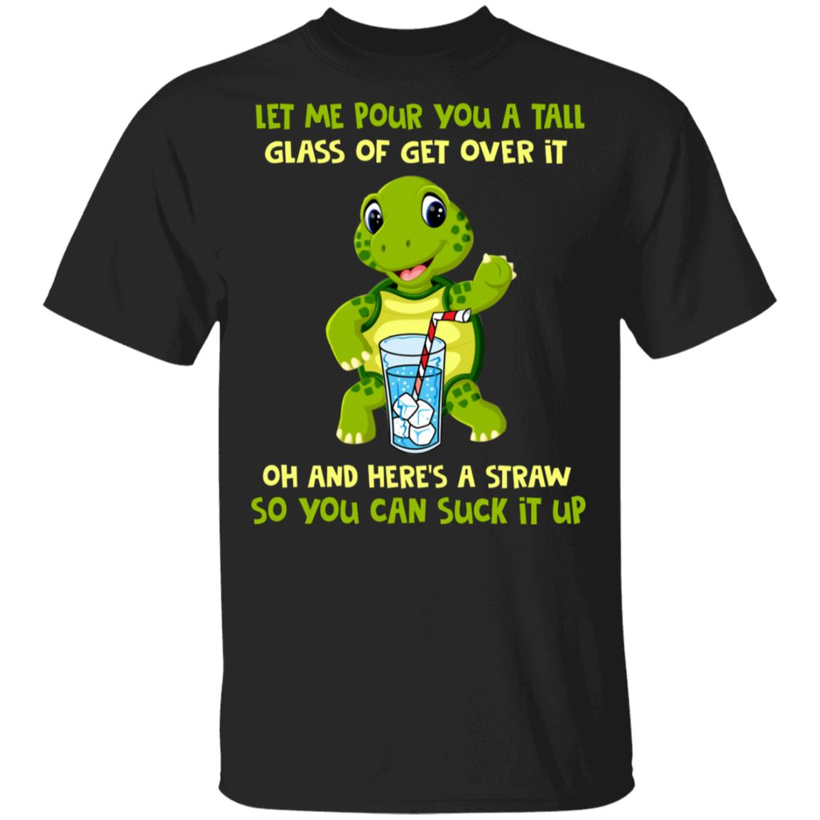 Let Me Pour You A Tall Glass Of Get Over It T-Shirt - Funny Sarcasm Cute Turtle Shirt, Black, Unisex T-Shirt