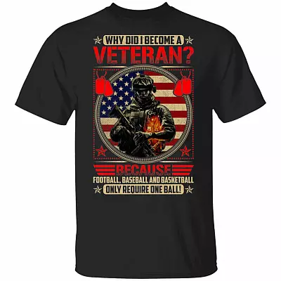 Why Did I Become A Veteran Because Football Baseball and Basketball Only Require One Ball T-Shirt - Funny Veteran Shirt, Black, Unisex T-Shirt