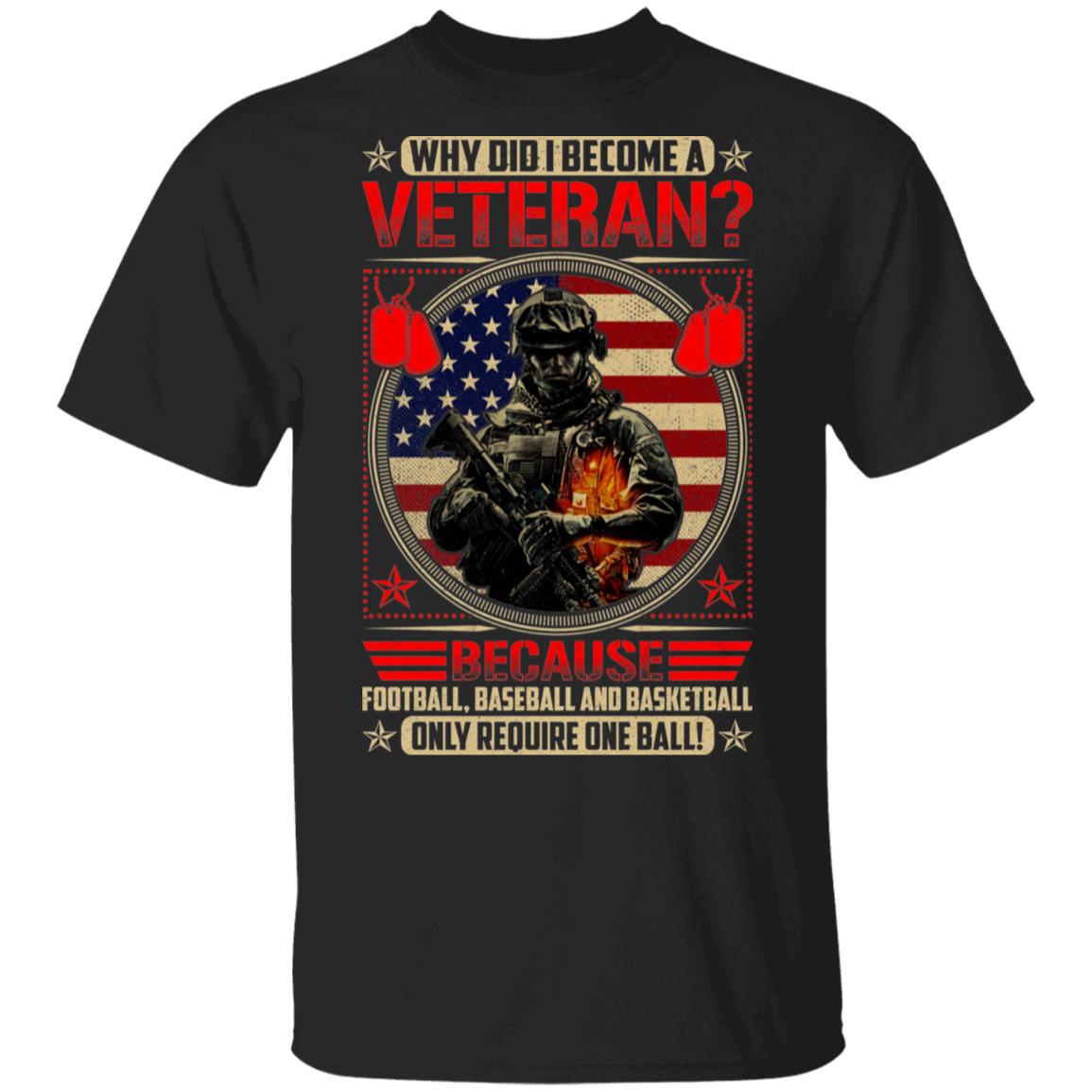 Why Did I Become A Veteran Because Football Baseball and Basketball Only Require One Ball T-Shirt - Funny Veteran Shirt, Black, Unisex T-Shirt