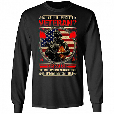 Why Did I Become A Veteran Because Football Baseball and Basketball Only Require One Ball Hoodie - Long Sleeve - Sweatshirt, Black, Long Sleeve