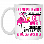 Flamingo Let Me Pour You A Tall Glass Of Get Over It Here's a Straw So You Can Suck It Up Ceramic Coffee Mug, White, 11 oz. White Mug