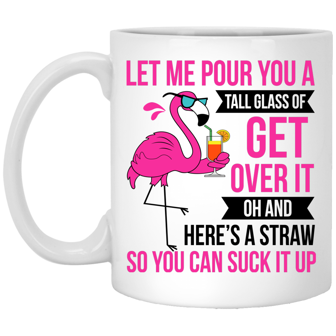 Flamingo Let Me Pour You A Tall Glass Of Get Over It Here's a Straw So You Can Suck It Up Ceramic Coffee Mug, White, 11 oz. White Mug