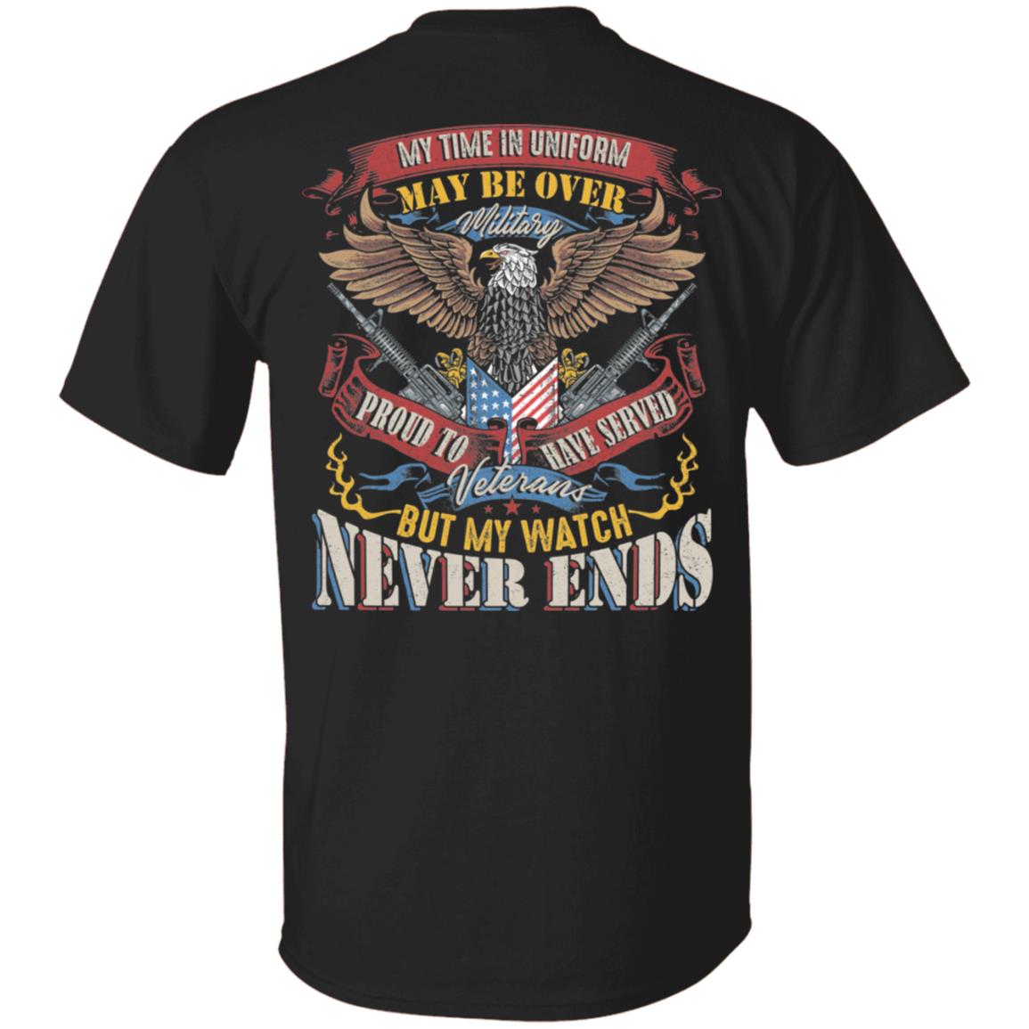 My Time In Uniform May Be Over But My Watch Never Ends Veterans Print on Back Only - Plain Front T-Shirt, Black, Unisex T-Shirt My Time In Uniform May Be Over But My Watch Never Ends Veterans Print on Back Only - Plain Front T-Shirt, Black, Unisex T-Shirt