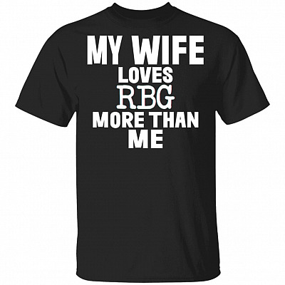 My Wife Loves RBG More Than Me T-Shirt Ruth Bader Ginsburg Shirt, Black, Unisex T-Shirt
