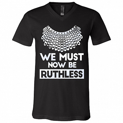 Notorious RBG We Must Now Be Ruthless T-Shirt - V-Neck - RBG Ruth Bader Ginsburg Shirt, Black, V-Neck T-Shirt