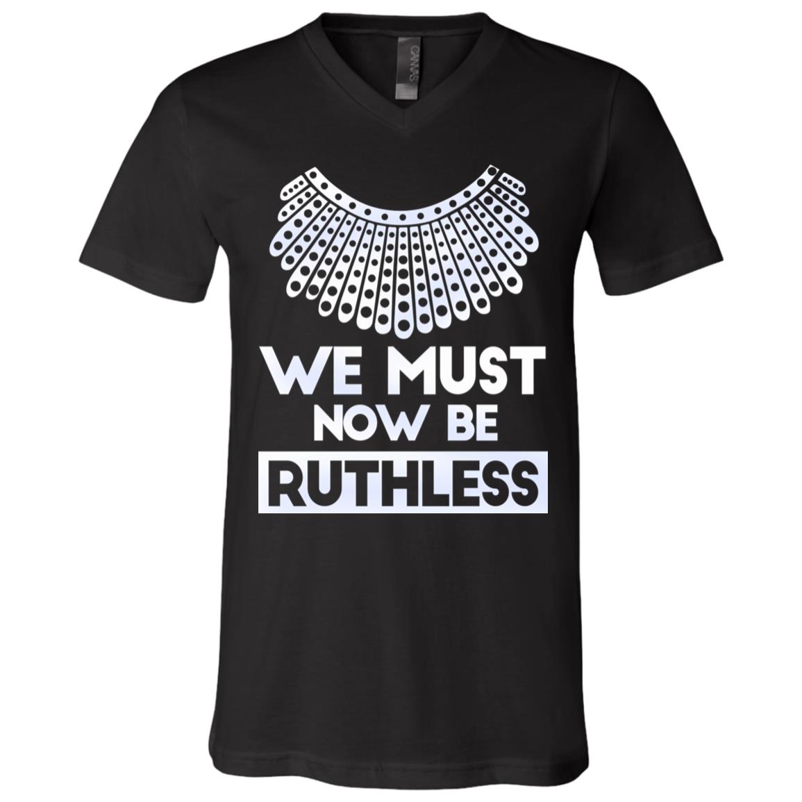Notorious RBG We Must Now Be Ruthless T-Shirt - V-Neck - RBG Ruth Bader Ginsburg Shirt, Black, V-Neck T-Shirt