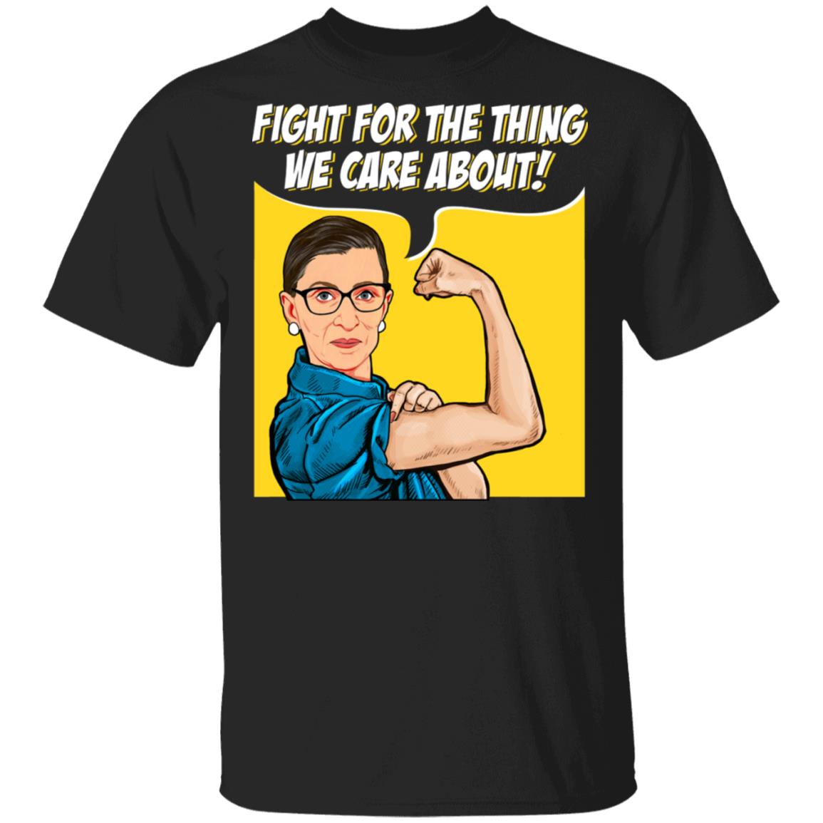 Fight For The Thing You Care About T-Shirt - RBG Feminism Shirt - Ruth Bader Ginsburg T-Shirt, Black, Unisex T-Shirt Fight For The Thing You Care About T-Shirt - RBG Feminism Shirt - Ruth Bader Ginsburg T-Shirt, Black, Unisex T-Shirt