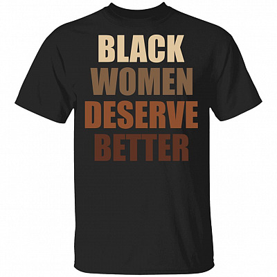 Black Women Deserved Better T-Shirt Say Her Name Say Their Names Unisex T-Shirt, Black, Unisex T-Shirt