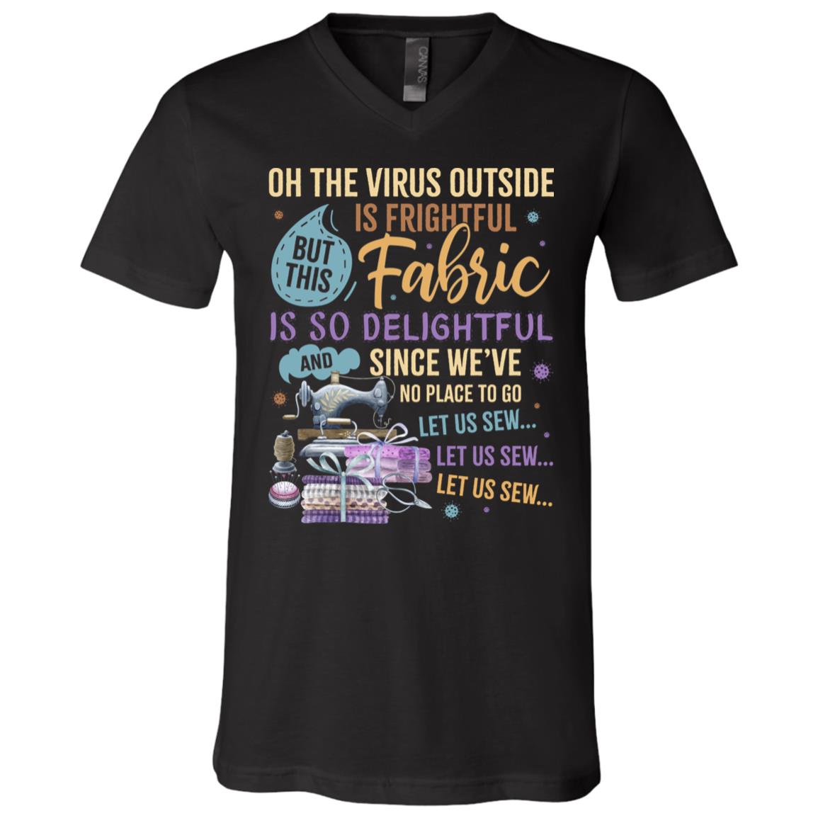 Oh The Virus Outside Is Frightful But This Fabric Is So Delightful Let Us Sew Funny Seamstress T-Shirt - V-Neck, Black, V-Neck T-Shirt