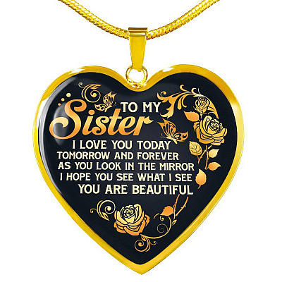 To My Sister I Love You Today Tomorrow and Forever You Are Beautiful Heart Pendant Necklace - Heart Luxury Necklace (Gold Plated)