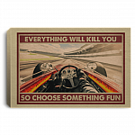 Drag Racing Driving Everything Will Kill You So Choose Something Framed Canvas Prints - Racing Unframed Poster, White, 0.75'' Framed Canvas